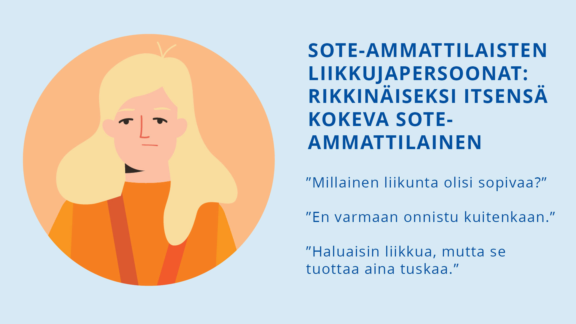 Sinisellä taustalla apea piirretty sote-ammattilainen. Vieressä teksti: Sote-ammattilaisten liikkujapersoonat: Rikkinäiseksi itsensä kokeva sote-ammattilainen. Lisäksi vieressä hänen sitaattejaan.