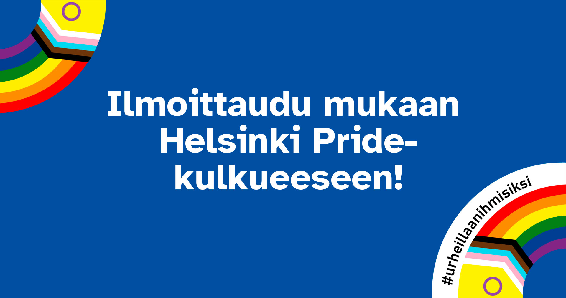Sinisellä pohjalla: ilmoittaudu mukaan Helsinki Pride -kulkueeseen. Reunoissa sateenkaaret.